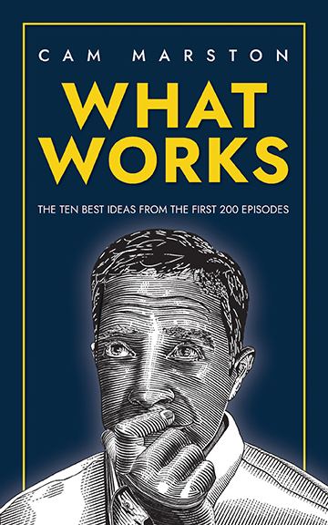 Cam Marston - What Works - The Ten Ideas from the First 200 Episodes